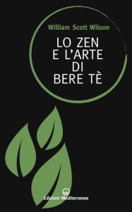 Title: Lo Zen e l'arte di bere tè, Author: William Scott Wilson