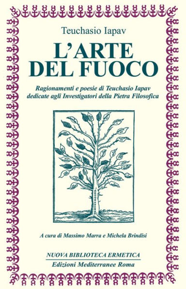 L'Arte del fuoco: Ragionamenti e poesie di Teuchasio Iapav dedicate agli investigatori della pietra filosofica