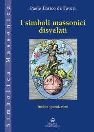 Title: I simboli massonici disvelati: Inedite speculazioni, Author: Paolo Enrico de Faveri