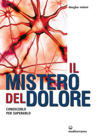 Title: Il mistero del dolore: Conoscerlo per superarlo, Author: Douglas Nelson