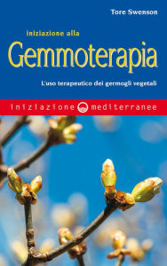 Title: Iniziazione alla gemmoterapia: L'uso terapeutico dei germogli vegetali, Author: Tore Swenson