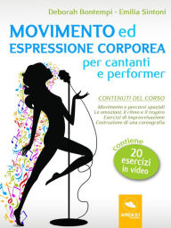 Title: Movimento ed espressione corporea per cantanti e performer, Author: Deborah Bontempi