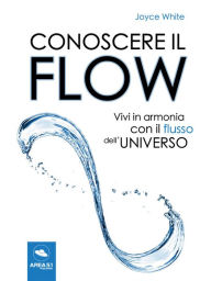 Title: Conoscere il Flow: Vivi in armonia con il flusso dell'Universo, Author: Joyce White