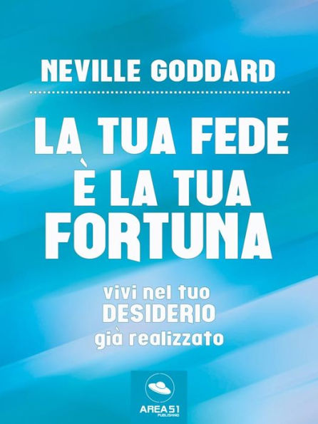 La tua Fede e la tua Fortuna: Vivi nel tuo desiderio gia realizzato