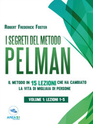 Title: I segreti del metodo Pelman vol. 1 (lezioni 1-5): Il metodo in 15 lezioni che ha cambiato la vita di migliaia di persone, Author: Robert Frederick Foster