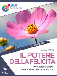 Title: Il potere della felicita: Una breve guida per vivere una vita felice, Author: Joyce White