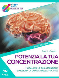 Title: Potenzia la tua concentrazione: Focalizza la tua attenzione e migliora la qualita della tua vita, Author: Paul L. Green