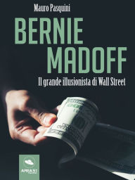 Title: Bernie Madoff: Il grande illusionista di Wall Street, Author: Mauro Pasquini