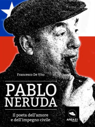 Title: Pablo Neruda: Il poeta dell'amore e dell'impegno civile, Author: Francesco De Vito