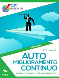 Title: Auto-miglioramento continuo: Metodi e strumenti per una vita al top, Author: Phil Maxwell