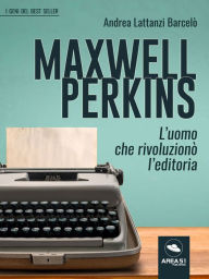 Title: Maxwell Perkins: L'uomo che rivoluzionò l'editoria, Author: Andrea Lattanzi Barcelo