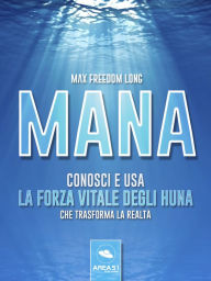 Title: Mana: Conosci e usa la forza vitale degli Huna che trasforma la realtà, Author: Max Freedom Long