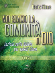 Title: Noi siamo la comunità di Dio Volume 1: Lezioni sulla Bibbia per spiriti liberi, Author: Charles Fillmore