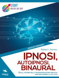 Title: Ipnosi, autoipnosi, binaural: Usa il potere della programmazione mentale per migliorare la tua vita, Author: Robert James