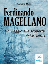 Title: Ferdinando Magellano: Un viaggio alla scoperta del mondo, Author: Sabrina Muzi