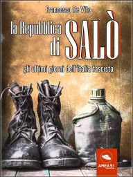 Title: La Repubblica di Salò: Gli ultimi giorni dell'Italia fascista, Author: Francesco De Vitoo