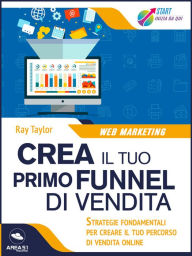 Title: Crea il tuo primo funnel di vendita: Strategie fondamentali per creare il tuo percorso di vendita online, Author: Ray Taylor