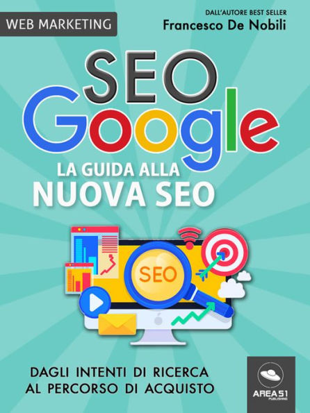 SEO Google. La guida alla nuova SEO: Dagli intenti di ricerca al percorso di acquisto