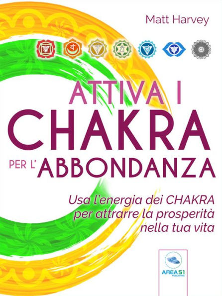 Attiva i chakra per l'abbondanza: Usa l'energia dei chakra per attrarre la prosperità nella tua vita