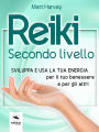 Reiki. Secondo livello: Sviluppa e usa la tua energia per il tuo benessere e per gli altri