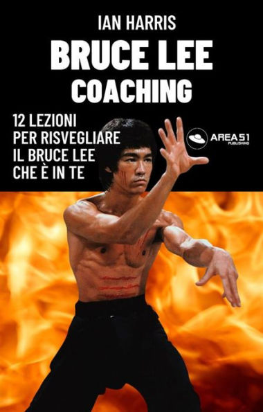 Bruce Lee Coaching: 12 lezioni per risvegliare il Bruce Lee che è in te