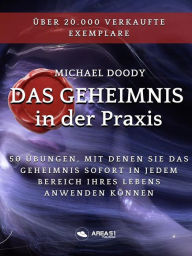 Title: Das Geheimnis in der Praxis: 50 Übungen, mit denen Sie das Geheimnis sofort in jedem Bereich Ihres Lebens anwenden Können, Author: Michael Doody