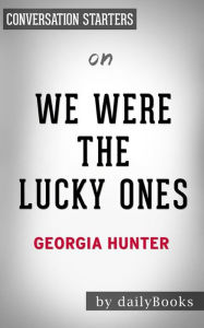 Title: We Were the Lucky Ones: by Georgia Hunter Conversation Starters, Author: Daily Books