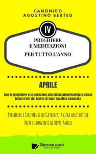 Title: PREGHIERE E MEDITAZIONI PER TUTTO L'ANNO - Con Orazioni e Strumenti di Catechesi a cura dell'autore: Note e commenti di Beppe Amico - Volume quarto: aprile - Con le preghiere e le devozioni alla Divina Misericordia e alcuni brani tratti dal Diario di Suor, Author: Canonico Agostino Berteu