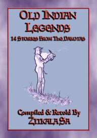 Title: OLD INDIAN LEGENDS - 14 Native American Legends from the Dakotas: Legends from the Dakotas, Author: Anon E. Mouse