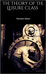 Title: The Theory of the Leisure Class, Author: Thorstein Veblen