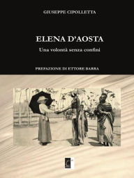 Title: Elena d'Aosta: Una volontà senza confini, Author: Giuseppe Cipolletta