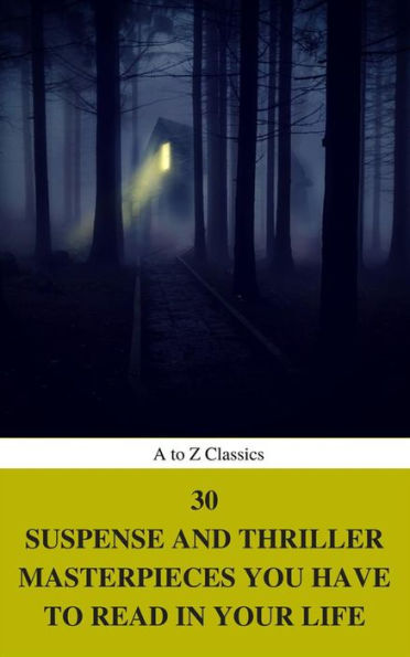 30 Suspense and Thriller Masterpieces you have to read in your life (Best Navigation, Active TOC) (A to Z Classics)