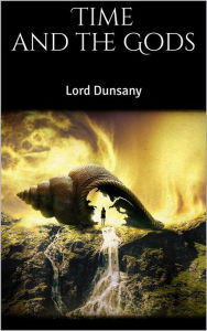 Title: Time and the Gods, Author: Lord Dunsany