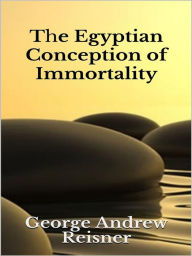 Title: The Egyptian Conception of Immortality, Author: George Andrew Reisner