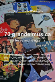 Title: 70 grande musica: (ci fosse anche oggi...), Author: Gianfranco D'Amato