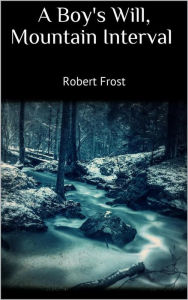 Title: A Boy's Will, Mountain Interval, Author: Robert Frost