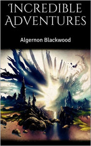 Title: Incredible Adventures, Author: Algernon Blackwood