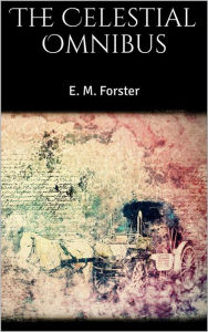 Title: The Celestial Omnibus, Author: E. M. Forster
