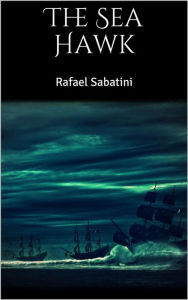 Title: The Sea Hawk, Author: Rafael Sabatini
