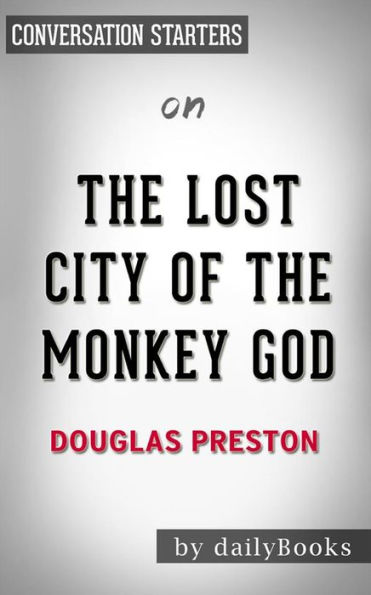 The Lost City of the Monkey God: by Douglas Preston Conversation Starters