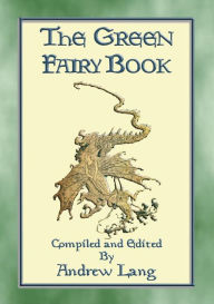 Title: THE GREEN FAIRY BOOK - 43 illustrated Fairy Tales: No. 3 in the Andrew Lang series of Many Coloured Fairy Books, Author: Anon E. Mouse