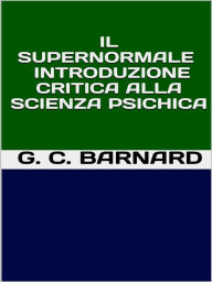 Title: Il supernormale - Introduzione critica alla scienza psichica, Author: G. C. BARNARD