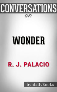 Title: Wonder: by R. J. Palacio Conversation Starters, Author: dailyBooks