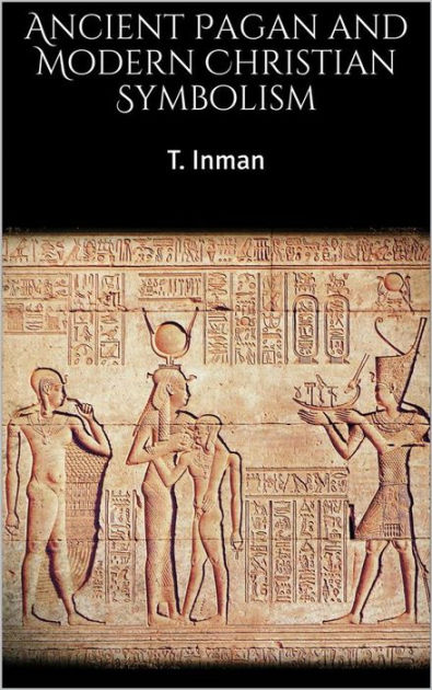 Ancient Pagan and Modern Christian Symbolism by Thomas Inman, Paperback ...