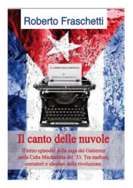 Title: Il canto delle nuvole: Storia cubana al tempo della rivoluzione del 1933, Author: Roberto Fraschetti