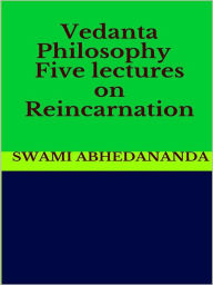 Title: Vedanta Philosophy - Five lectures on Reincarnation, Author: Swami Abhedananda