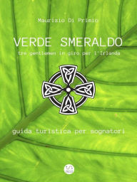 Title: Verde Smeraldo: tre gentlemen in giro per l'Irlanda; guida turistica per sognatori, Author: Maurizio Di Primio