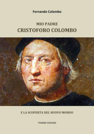 Title: Mio padre Cristoforo Colombo: E la scoperta del Nuovo Mondo, Author: Fernando Colombo