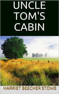 Title: Uncle Tom's Cabin, Author: Harriet Beecher Stowe