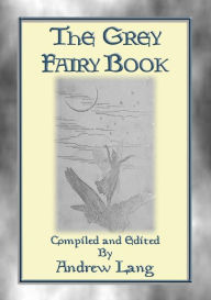 Title: THE GREY FAIRY BOOK - 35 Illustrated Fairy Tales: Andrew Lang's Coloured Fairy Books, Author: Anon E. Mouse